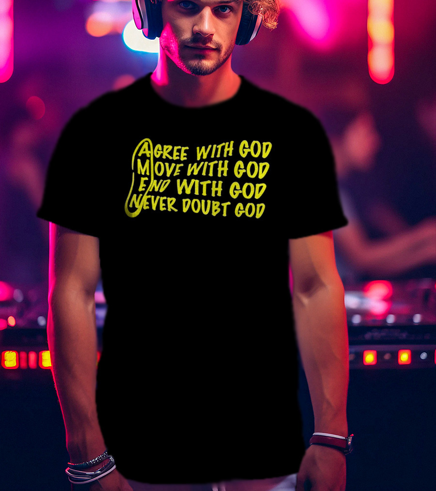 Agree With God Move With God End With God Never Doubt God Spiritual T-Shirt