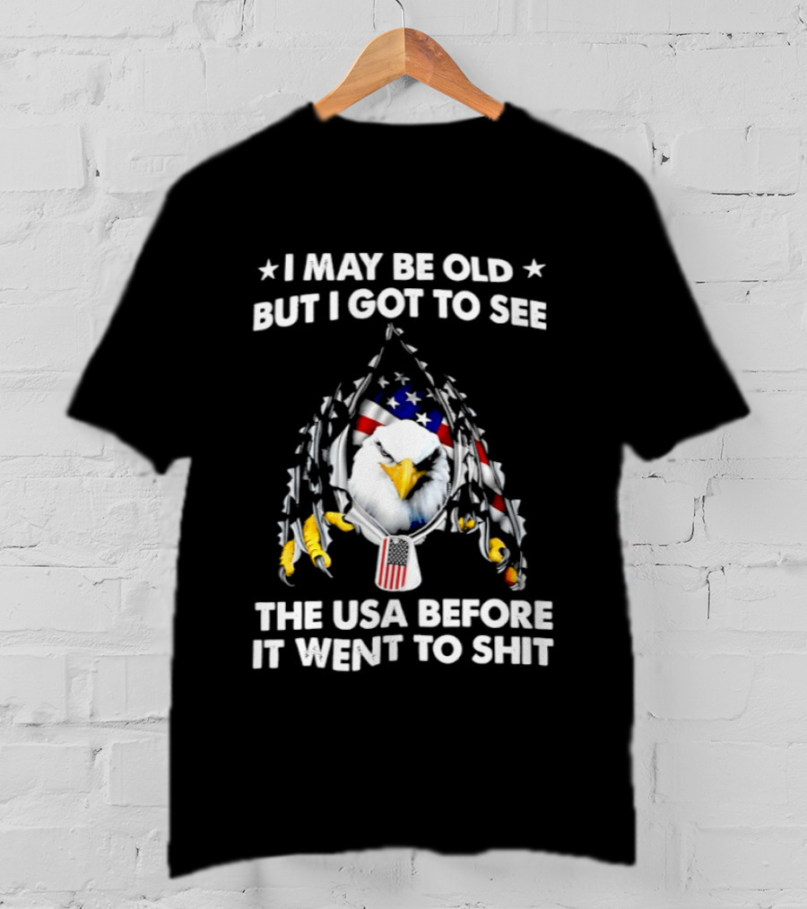 I May Be Old But I Got To See The USA Before It Went To Sht Eagle Patriotic T-Shirt