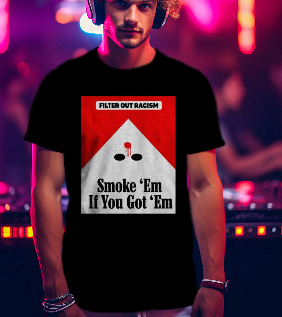 Filter Out Racism Smoke 'Em If You Got 'Em Red And White T-Shirt