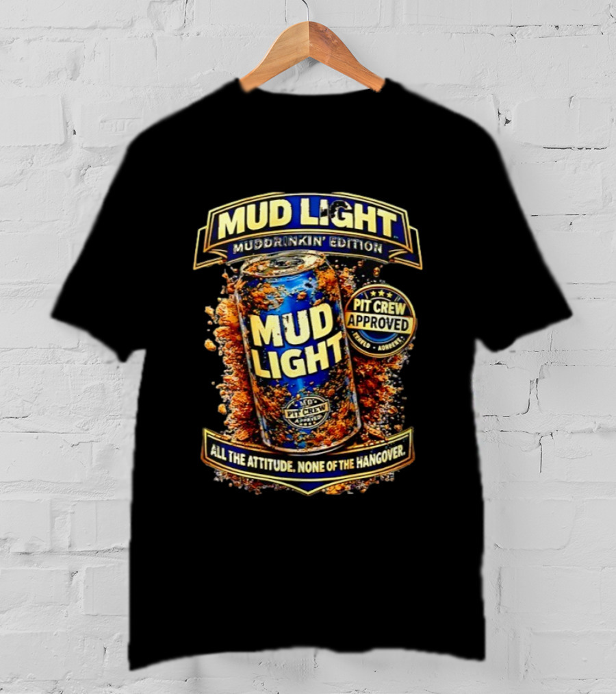 Mud Light Muddrinkin’ Edition Pit Crew Approved All The Attitude None Of The Hangover T-Shirt