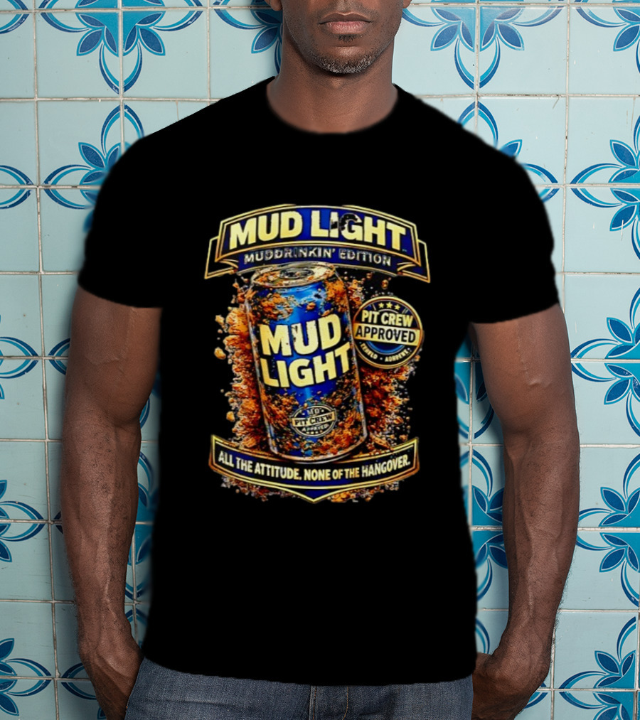 Mud Light Muddrinkin’ Edition Pit Crew Approved All The Attitude None Of The Hangover T-Shirt
