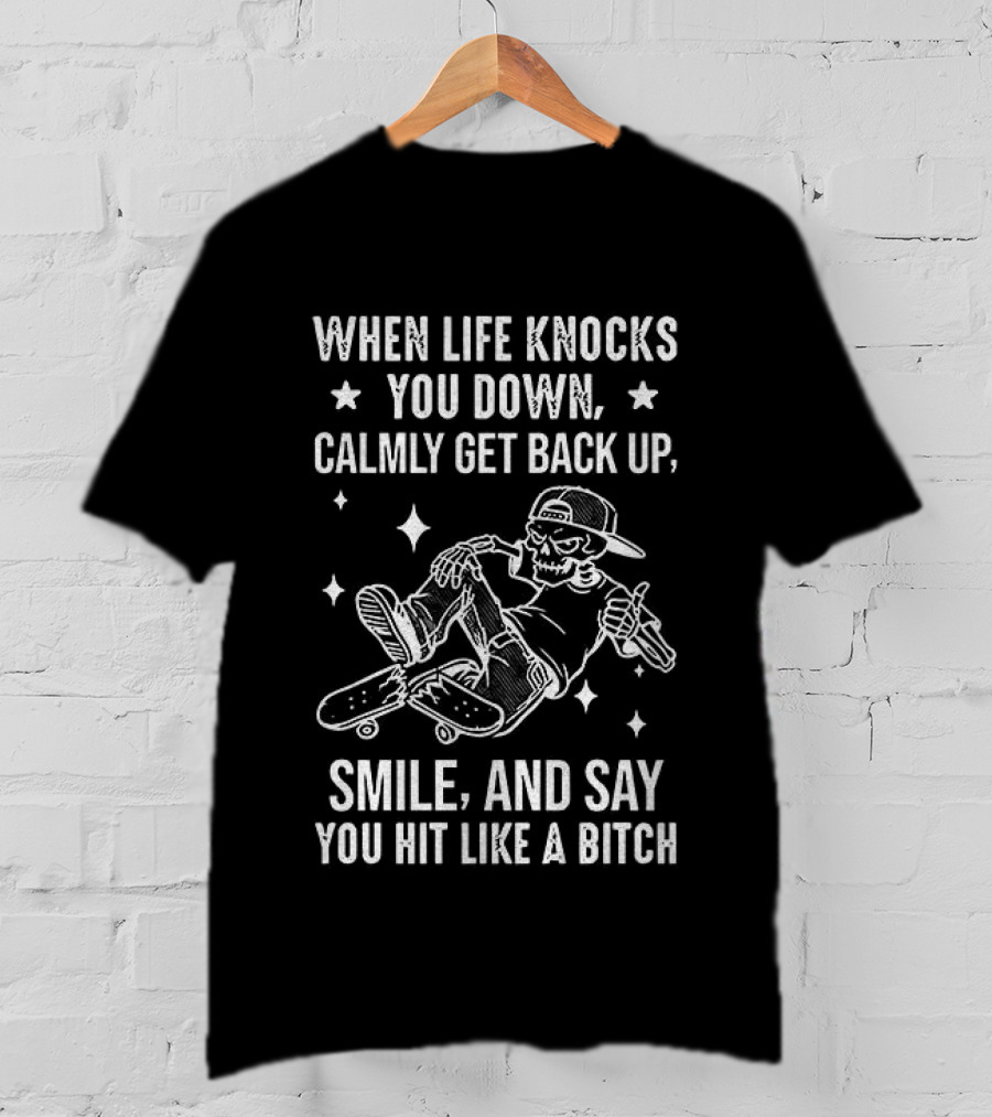 Skeleton Skateboarder When Life Knocks You Down Get Back Up Smile And Say You Hit Like A Bitch T-Shirt