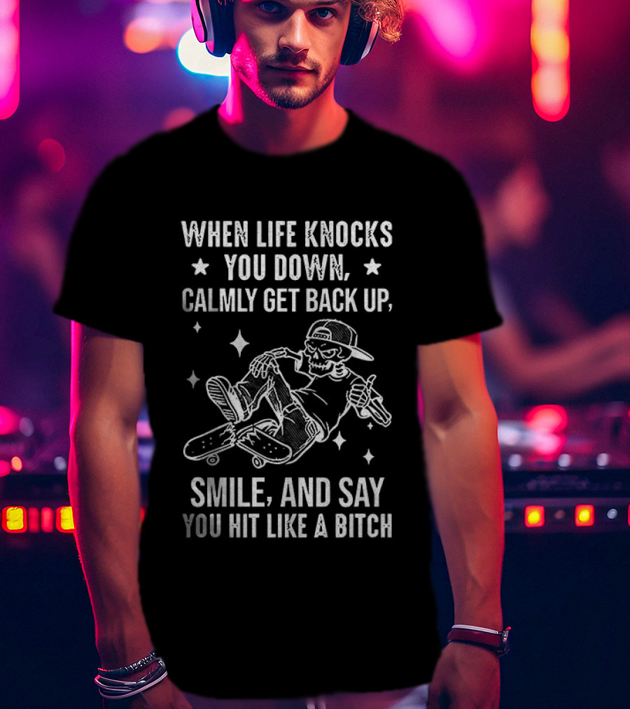 Skeleton Skateboarder When Life Knocks You Down Get Back Up Smile And Say You Hit Like A Bitch T-Shirt