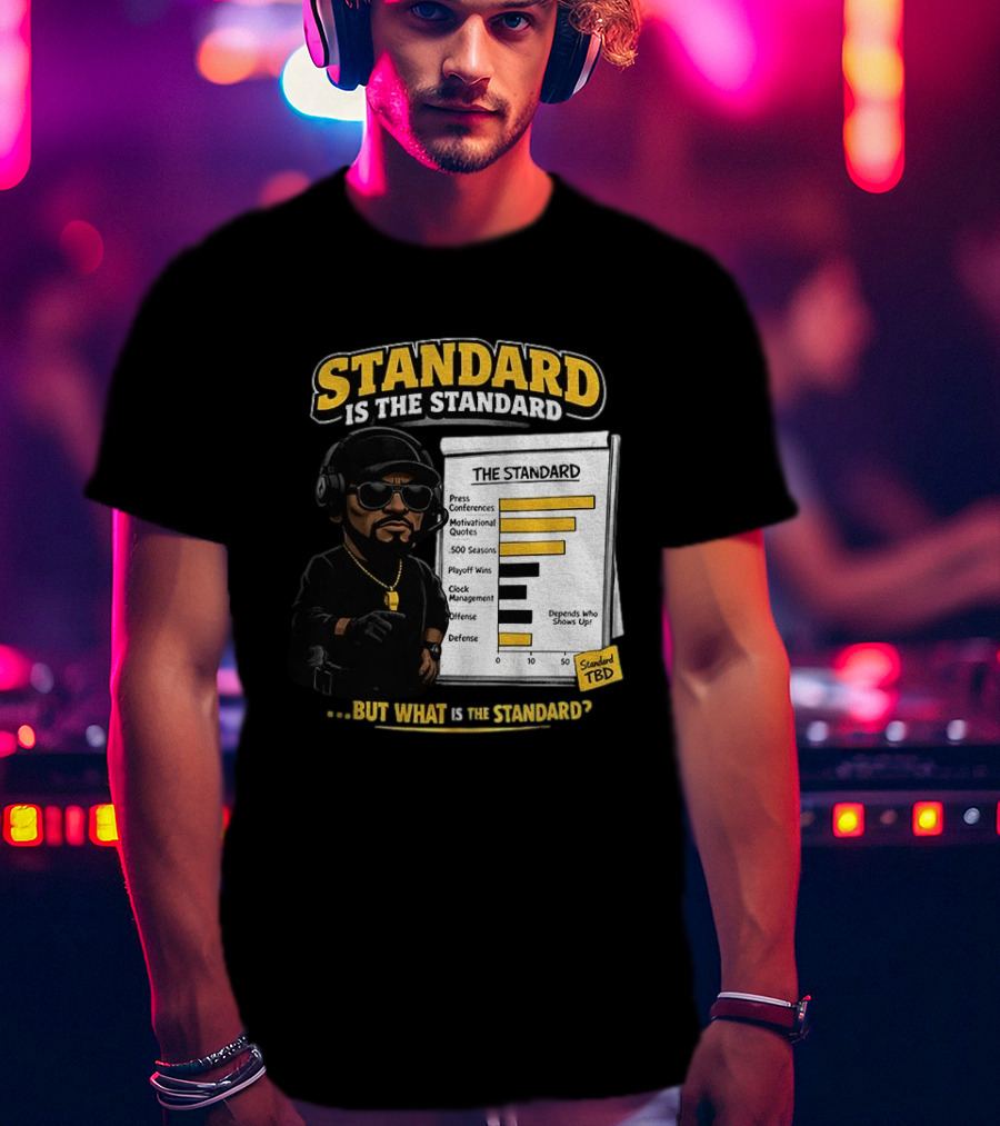 Standard Is The Standard The Standard TBD But What Is The Standard? T-Shirt