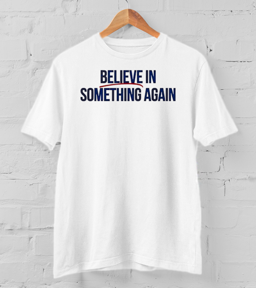 Believe In Something Again Empowering Motivational Phrase T-Shirt