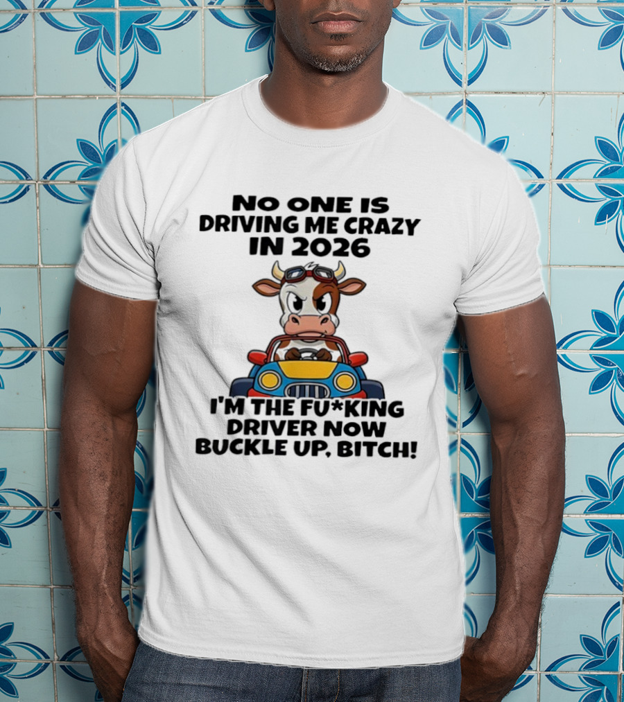 Cow Driving Car No One Is Driving Me Crazy I'm The Driver Now Buckle Up Bitch 2026 T-Shirt