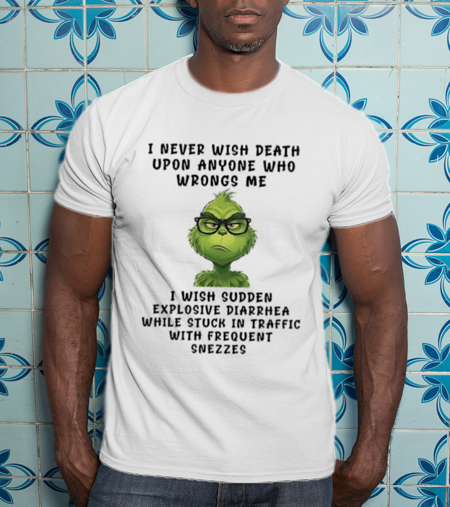 Grinch I Never Wish Death Upon Anyone Explosive Diarrhea Traffic Sneezes T-Shirt