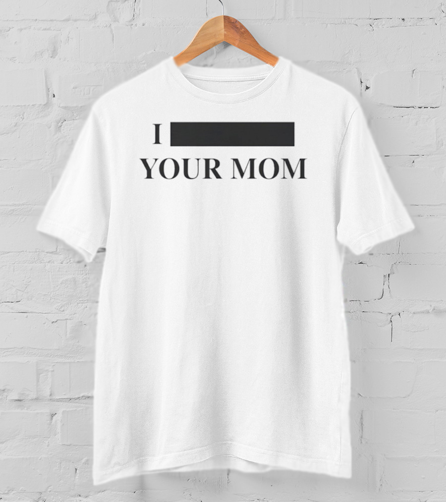 I Redacted Your Mom T-Shirt