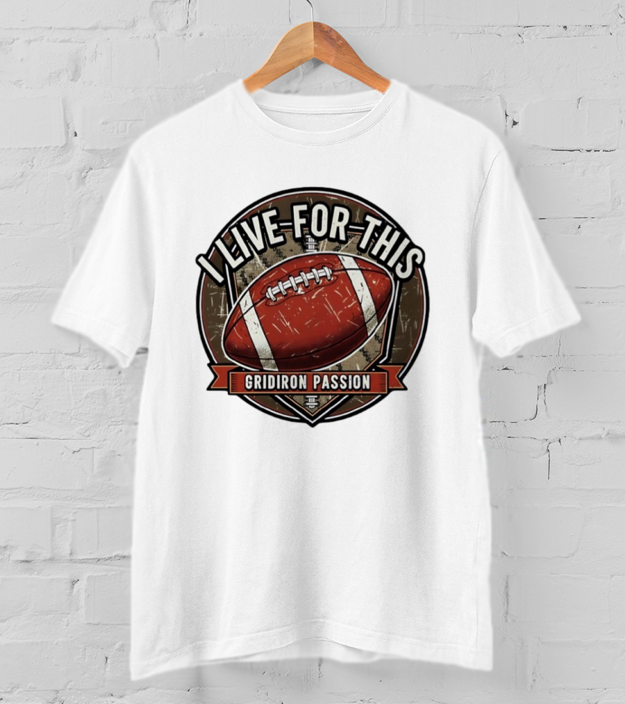 I Live For This Gridiron Passion Football T-Shirt