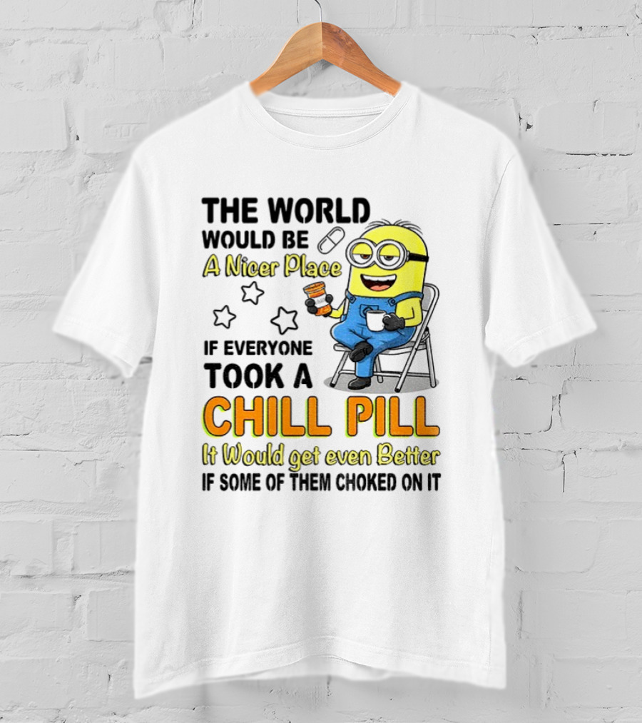 Minion A Nicer Place Chill Pill It Would Get Even Better T-Shirt