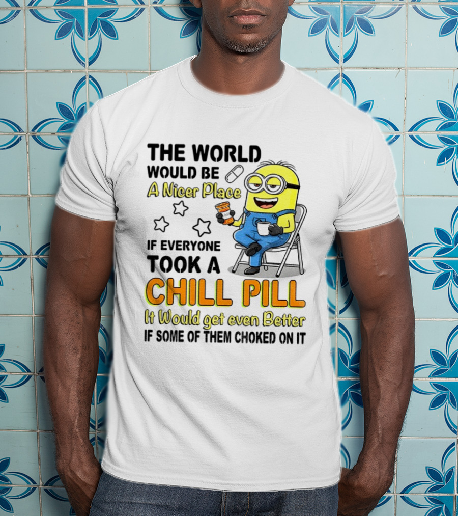 Minion A Nicer Place Chill Pill It Would Get Even Better T-Shirt
