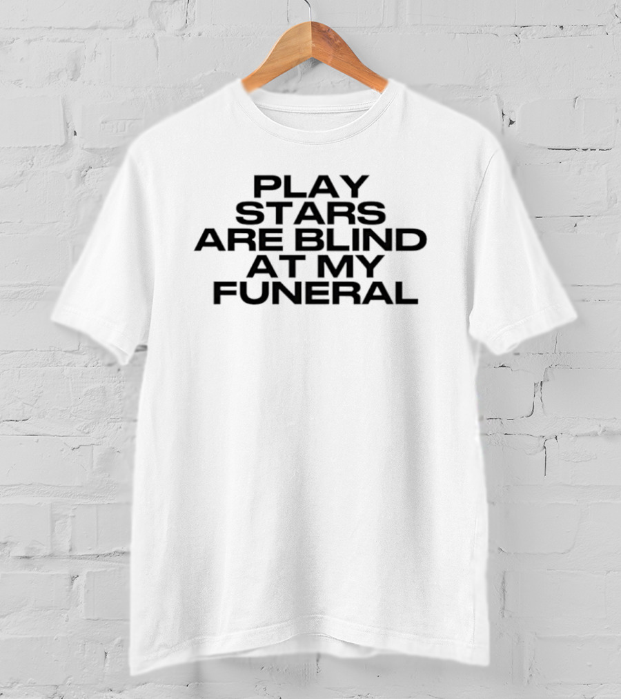 Play Stars Are Blind At My Funeral T-Shirt