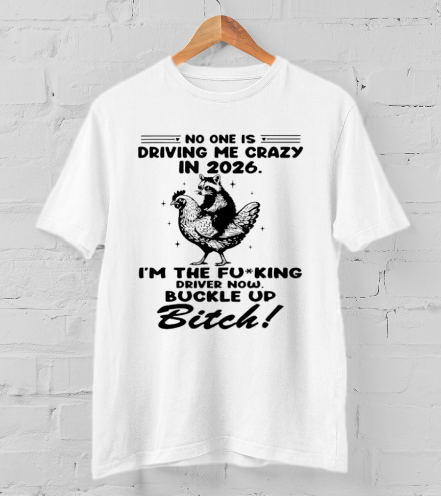 Raccoon Riding Hen I'm The Driver 2026 No One Is Driving Me Crazy T-Shirt