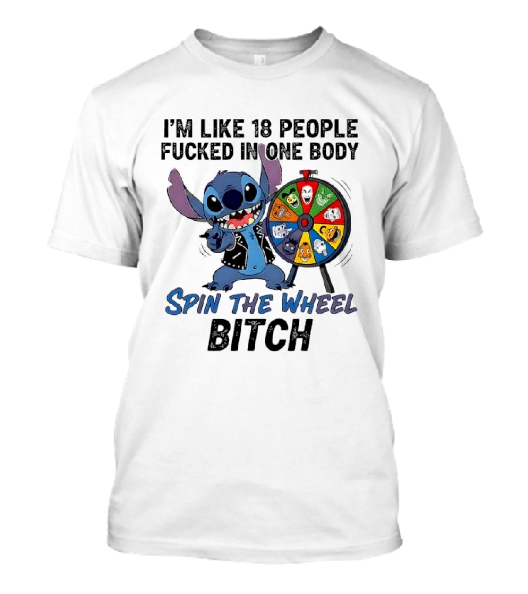 Stitch I'm Like 18 People Fucked In One Body Spin The Wheel Bitch T-Shirt
