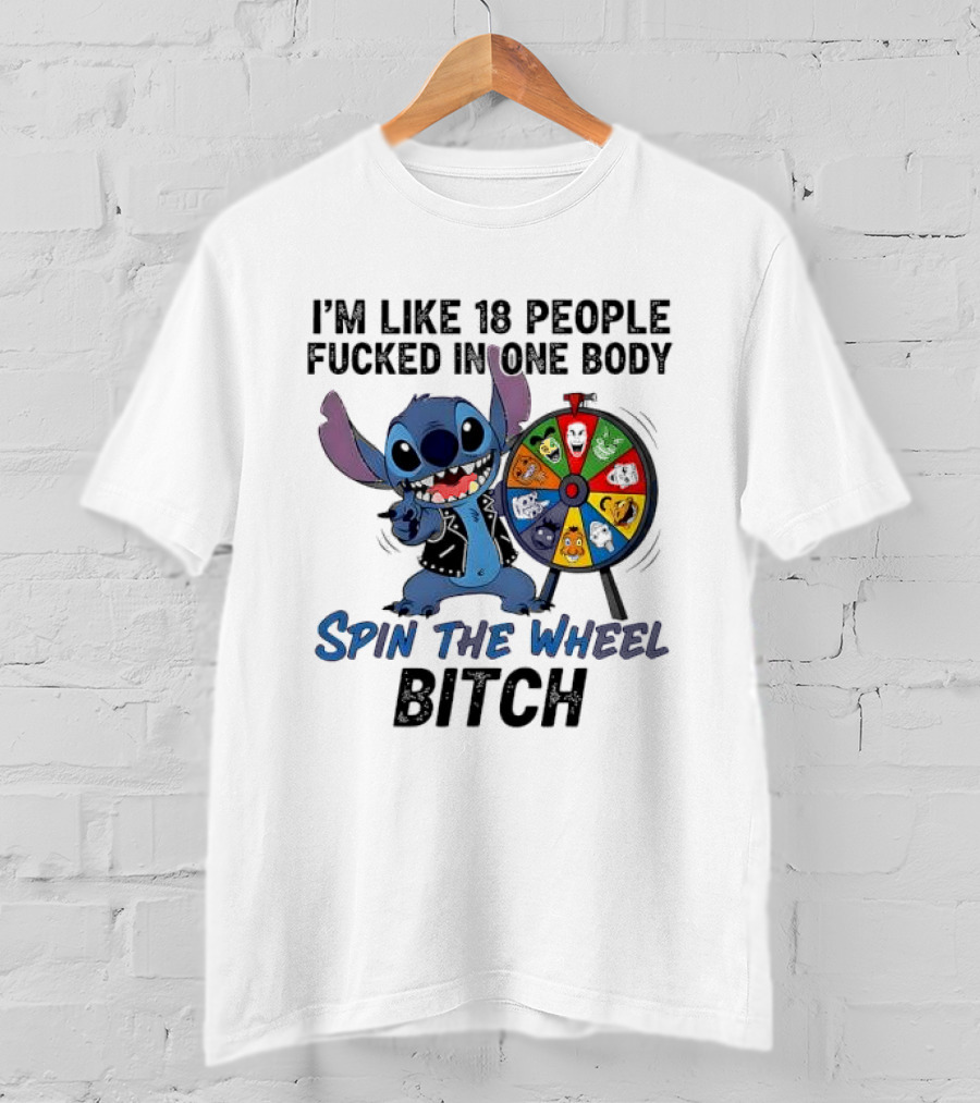 Stitch I'm Like 18 People Fucked In One Body Spin The Wheel Bitch T-Shirt