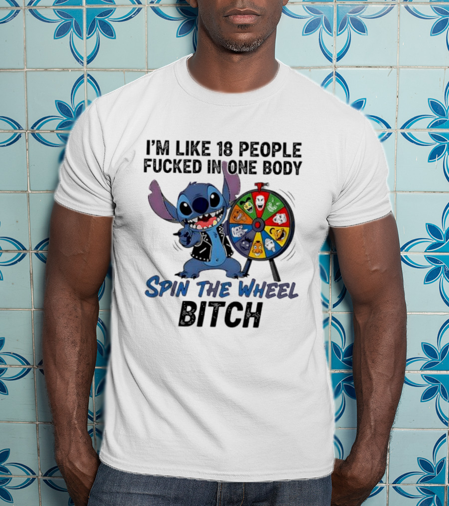 Stitch I'm Like 18 People Fucked In One Body Spin The Wheel Bitch T-Shirt