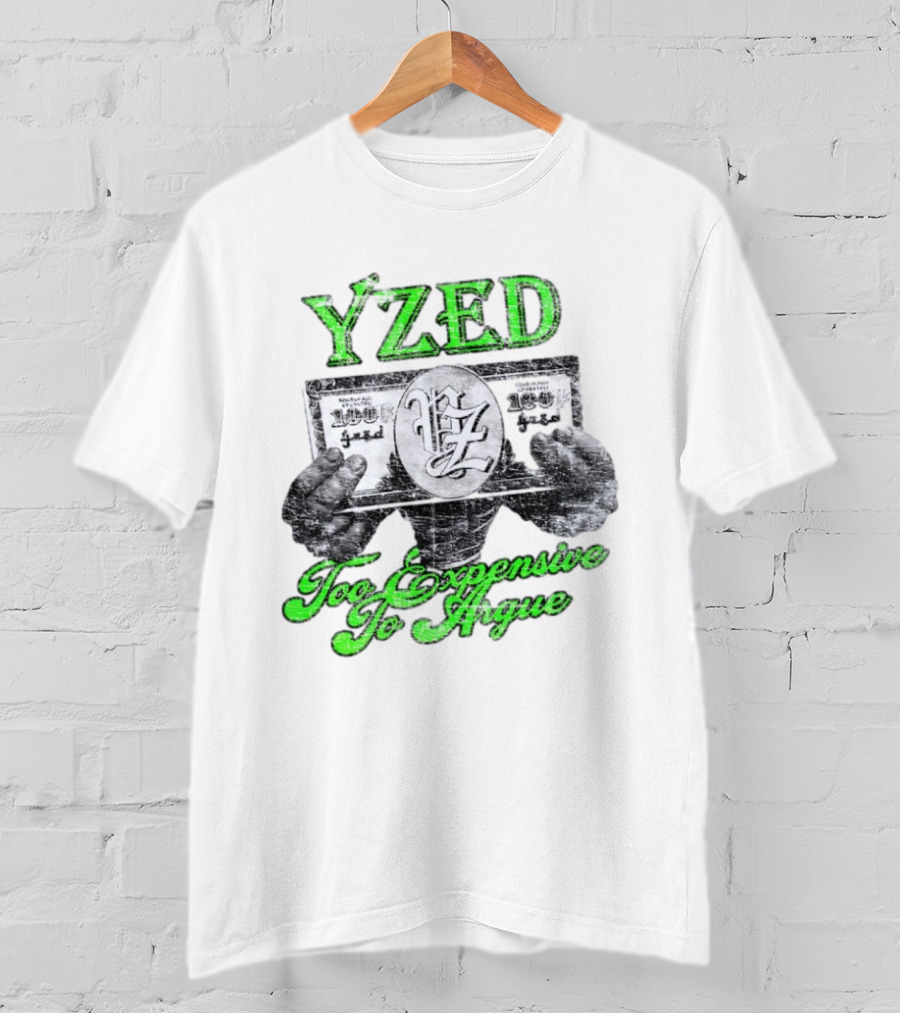 Yzed 100 Dollar Too Expensive To Argue T-Shirt