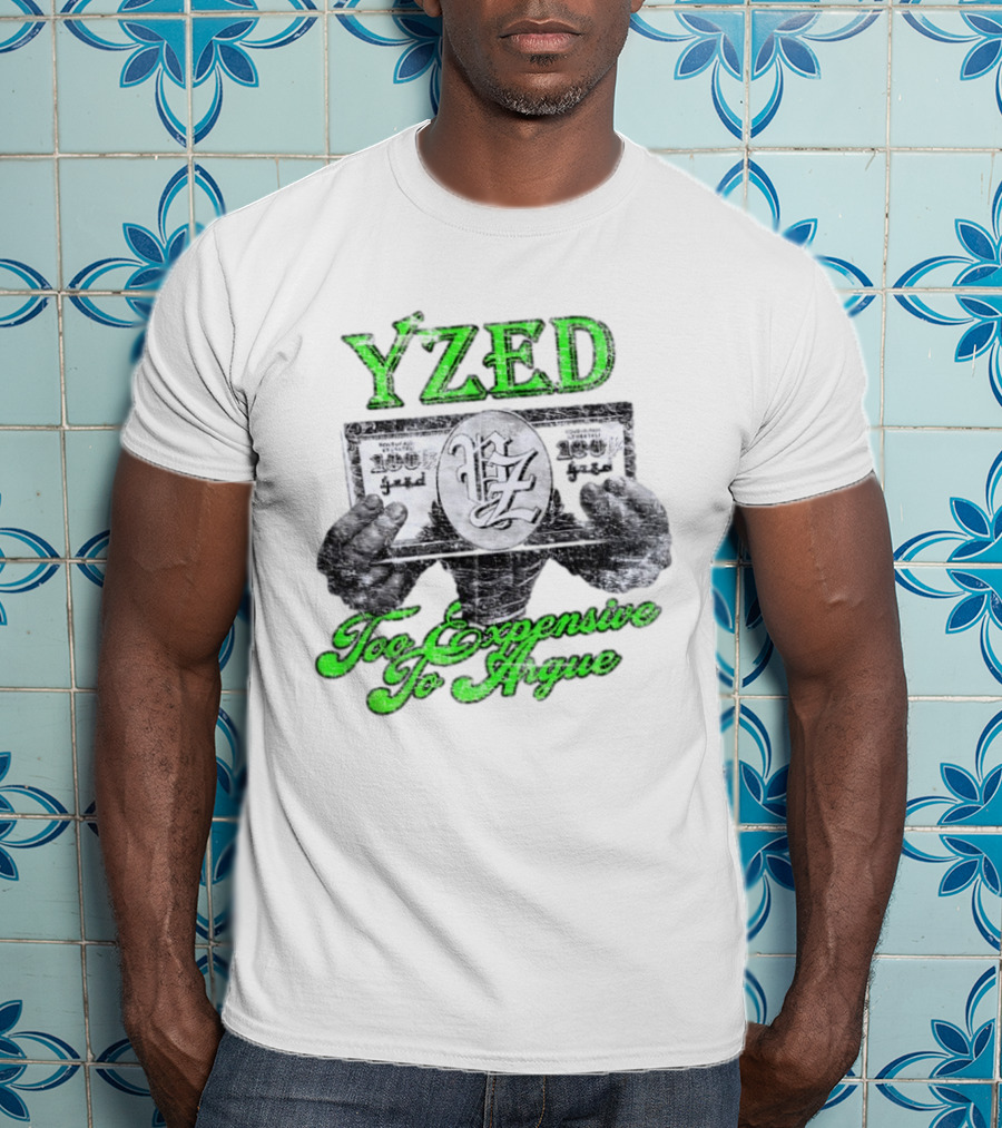 Yzed 100 Dollar Too Expensive To Argue T-Shirt