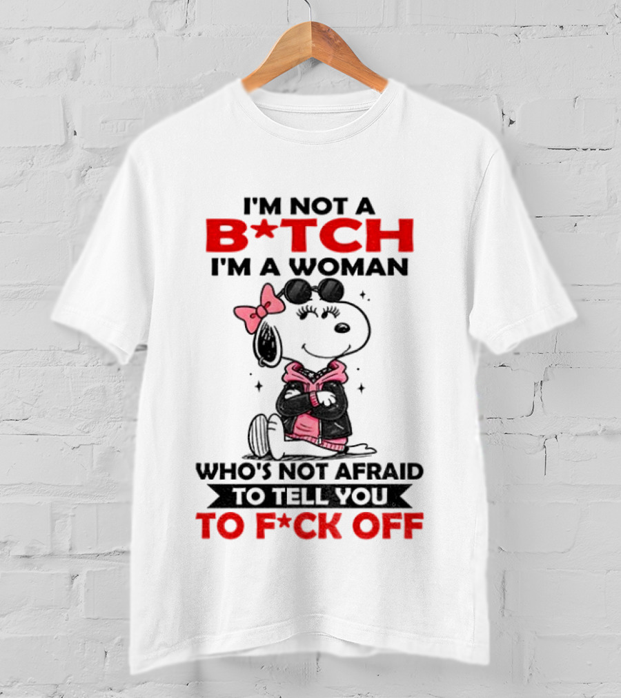 Snoopy I'm Not A B*tch I'm A Woman Who's Not Afraid To Tell You To F*ck Off Peanuts Character Empowerment T-Shirt