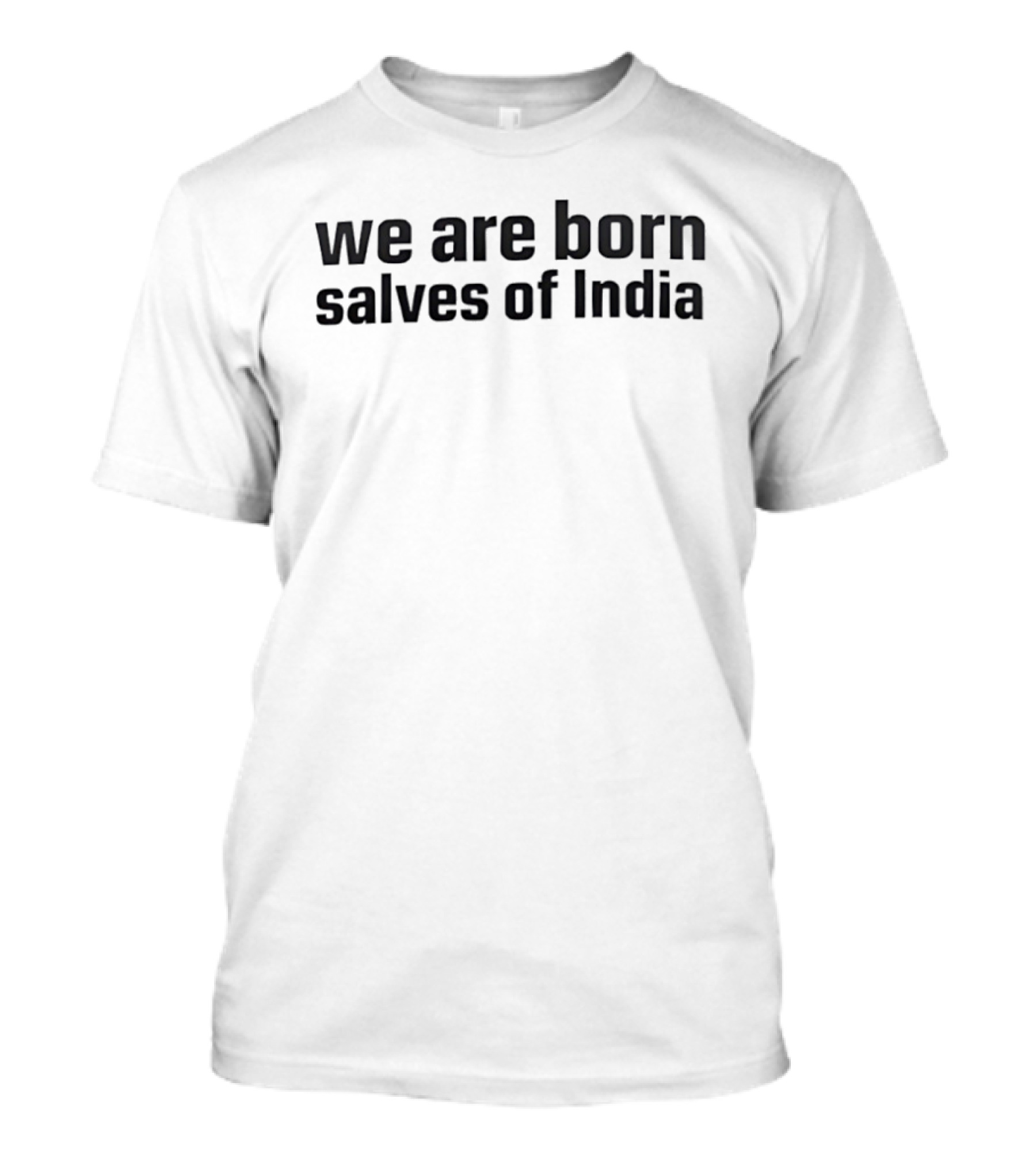 We Are Born Salves Of India T-Shirt