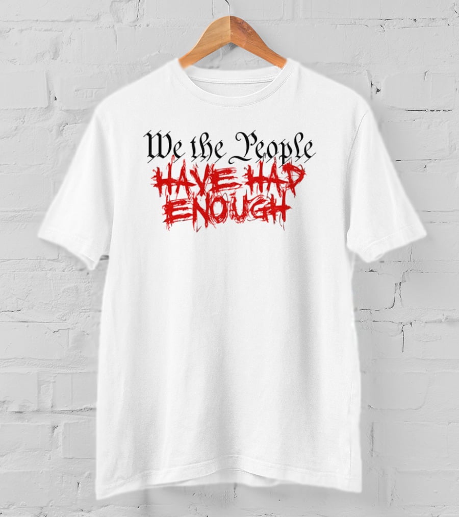 We The People Have Had Enough Bold T-Shirt