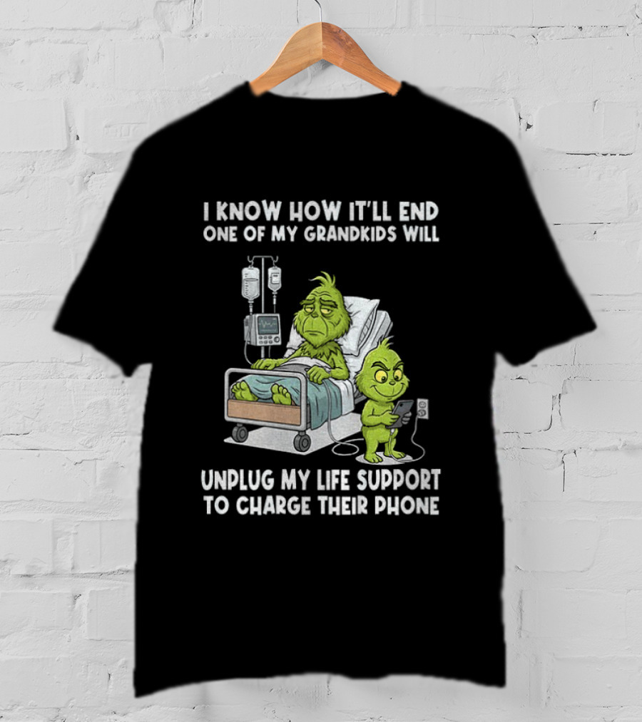 Grinch I Know How It’ll End One Of My Grandkids Will Unplug My Life Support T-Shirt