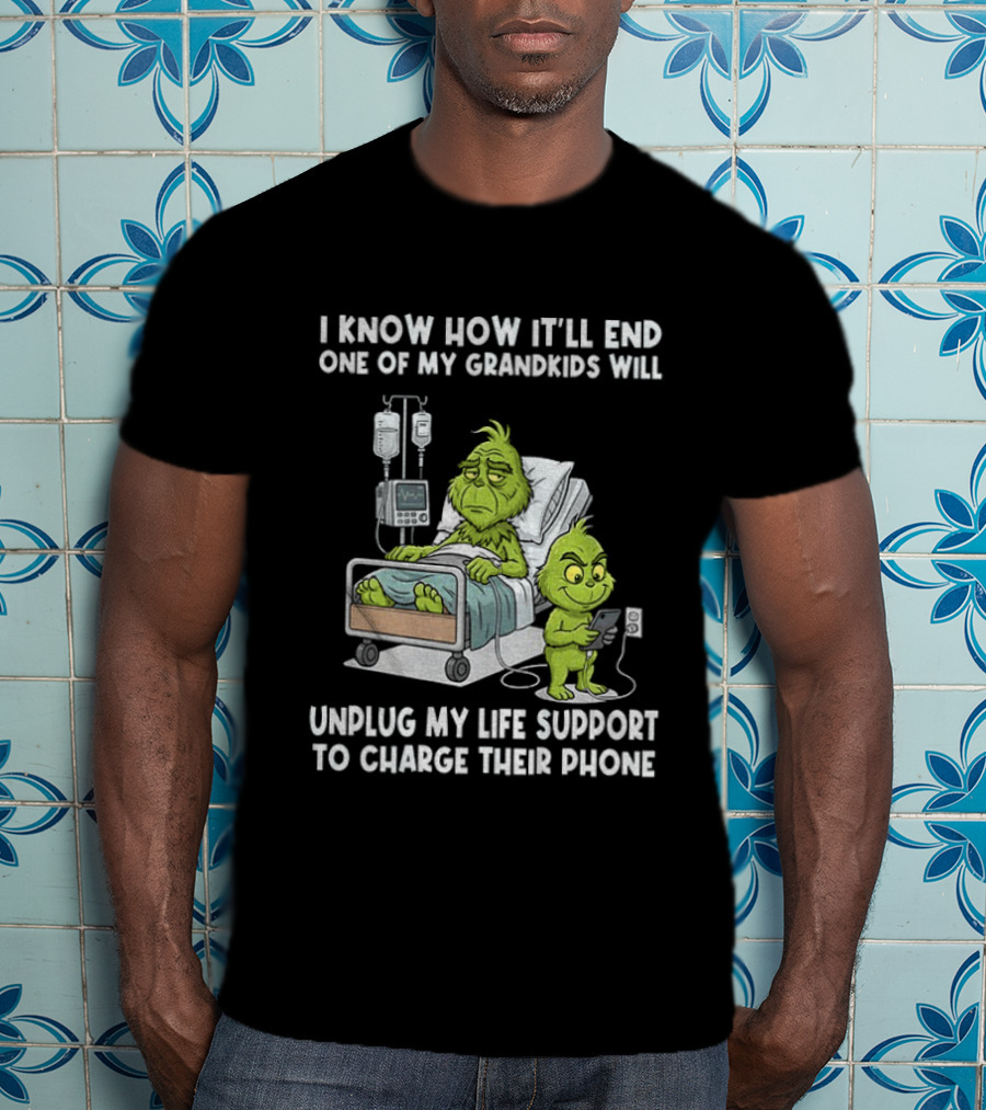 Grinch I Know How It’ll End One Of My Grandkids Will Unplug My Life Support T-Shirt