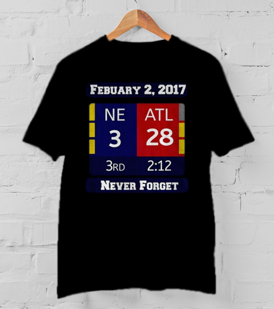 February 2 2017 NE 3 ATL 28 3rd 2:12 Never Forget T-Shirt