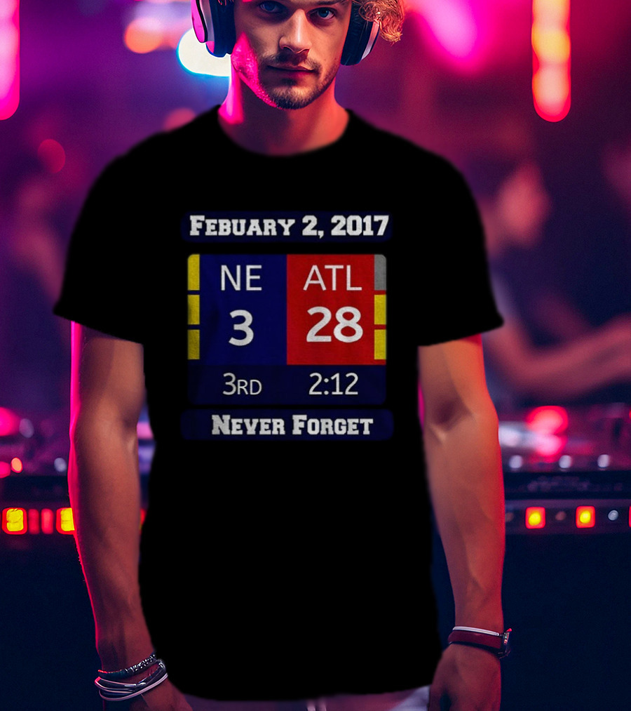 February 2 2017 NE 3 ATL 28 3rd 2:12 Never Forget T-Shirt
