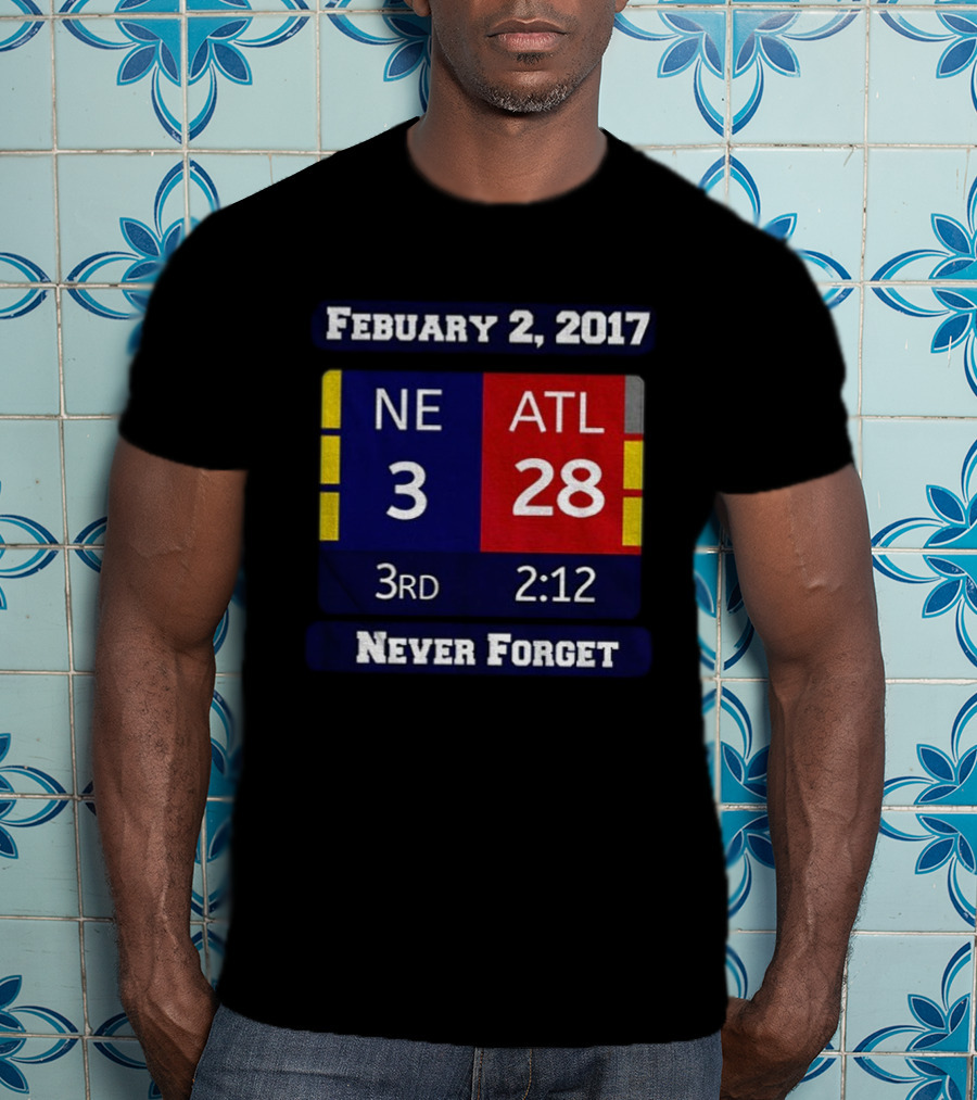 February 2 2017 NE 3 ATL 28 3rd 2:12 Never Forget T-Shirt