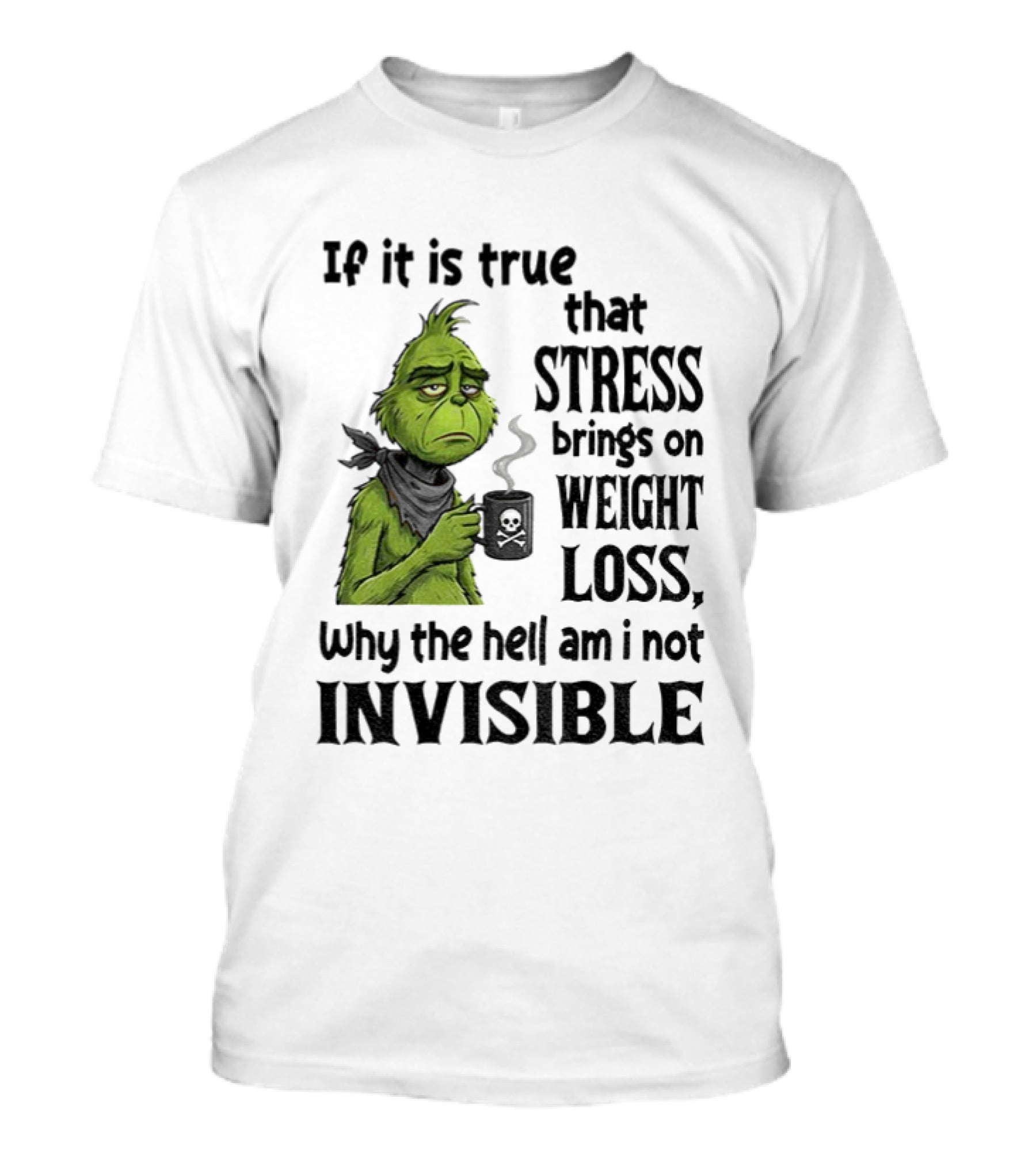 Grinch Stress Weight Loss Why Am I Not Invisible T-Shirt