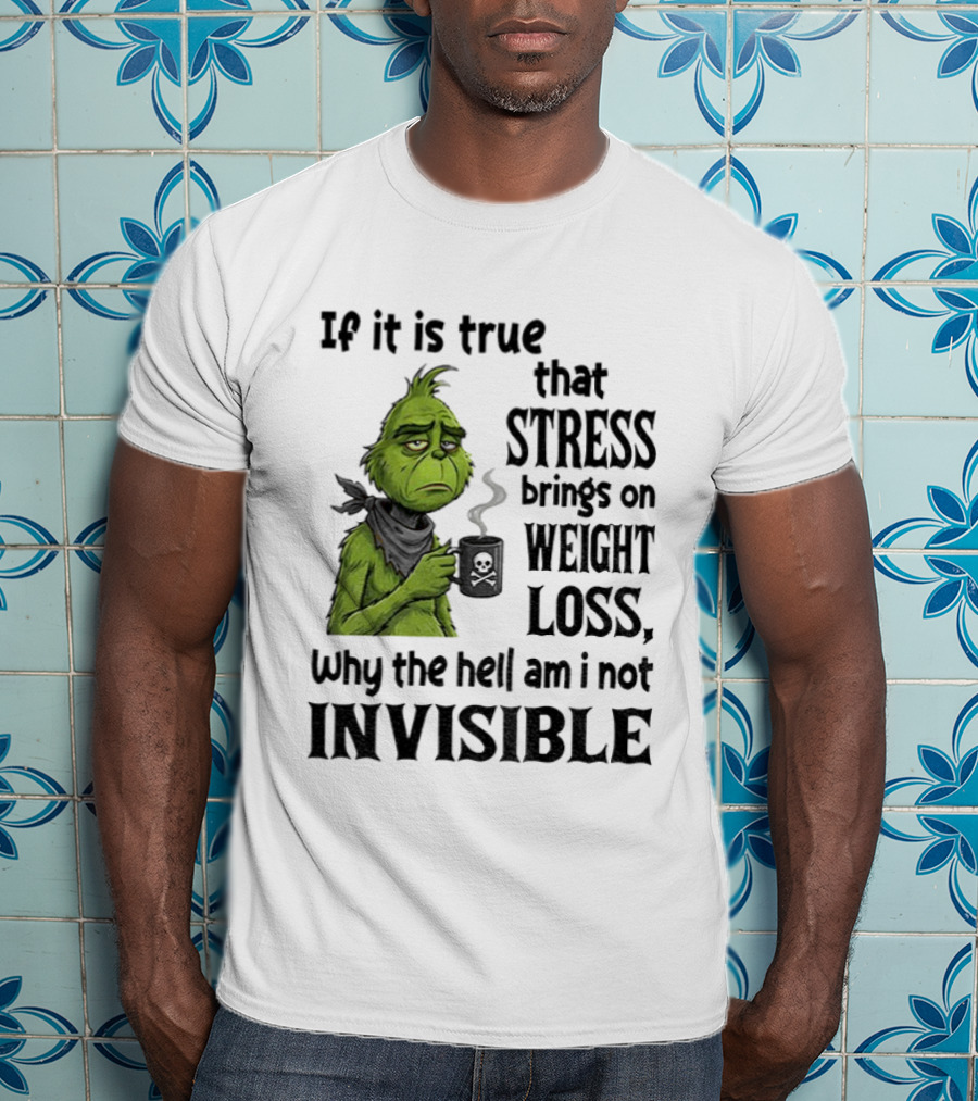 Grinch Stress Weight Loss Why Am I Not Invisible T-Shirt