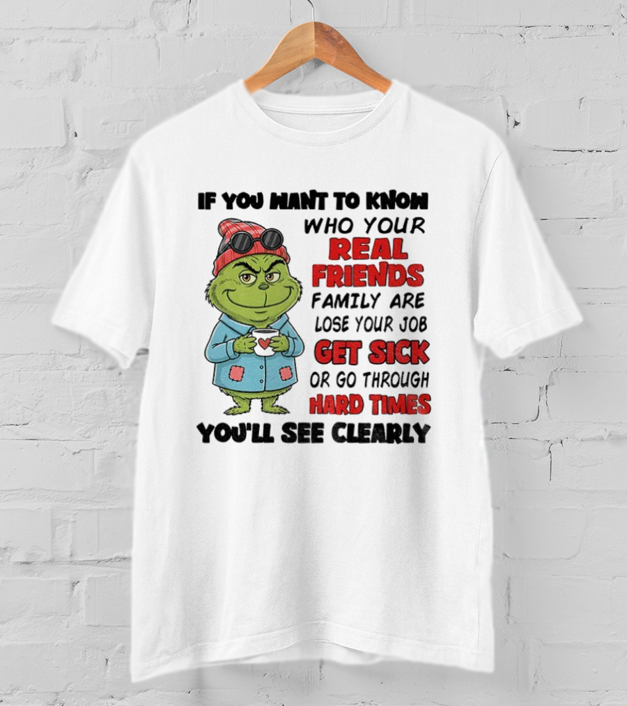 Grinch Real Friends Family Get Sick Hard Times You'll See Clearly T-Shirt