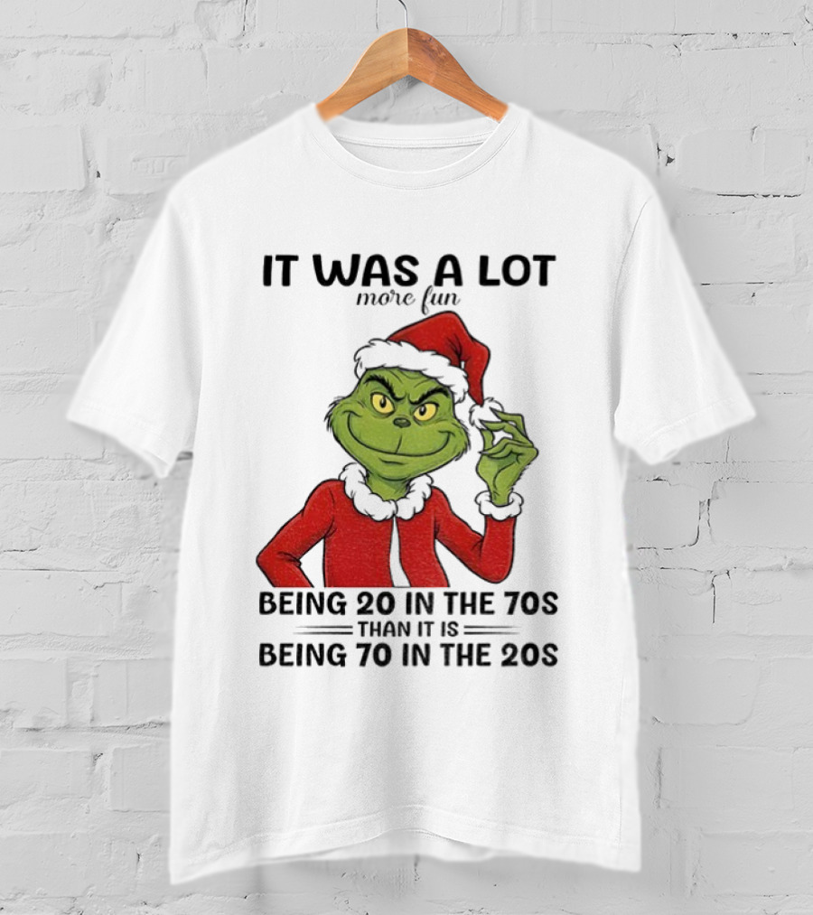 Grinch It Was A Lot More Fun Being 20 In The 70s Than Being 70 In The 20s T-Shirt