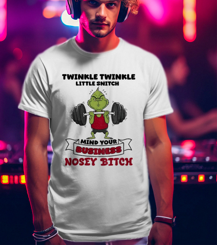 Grinch Twinkle Twinkle Little Snitch Weightlifting Mind Your Business Nosey Bitch T-Shirt