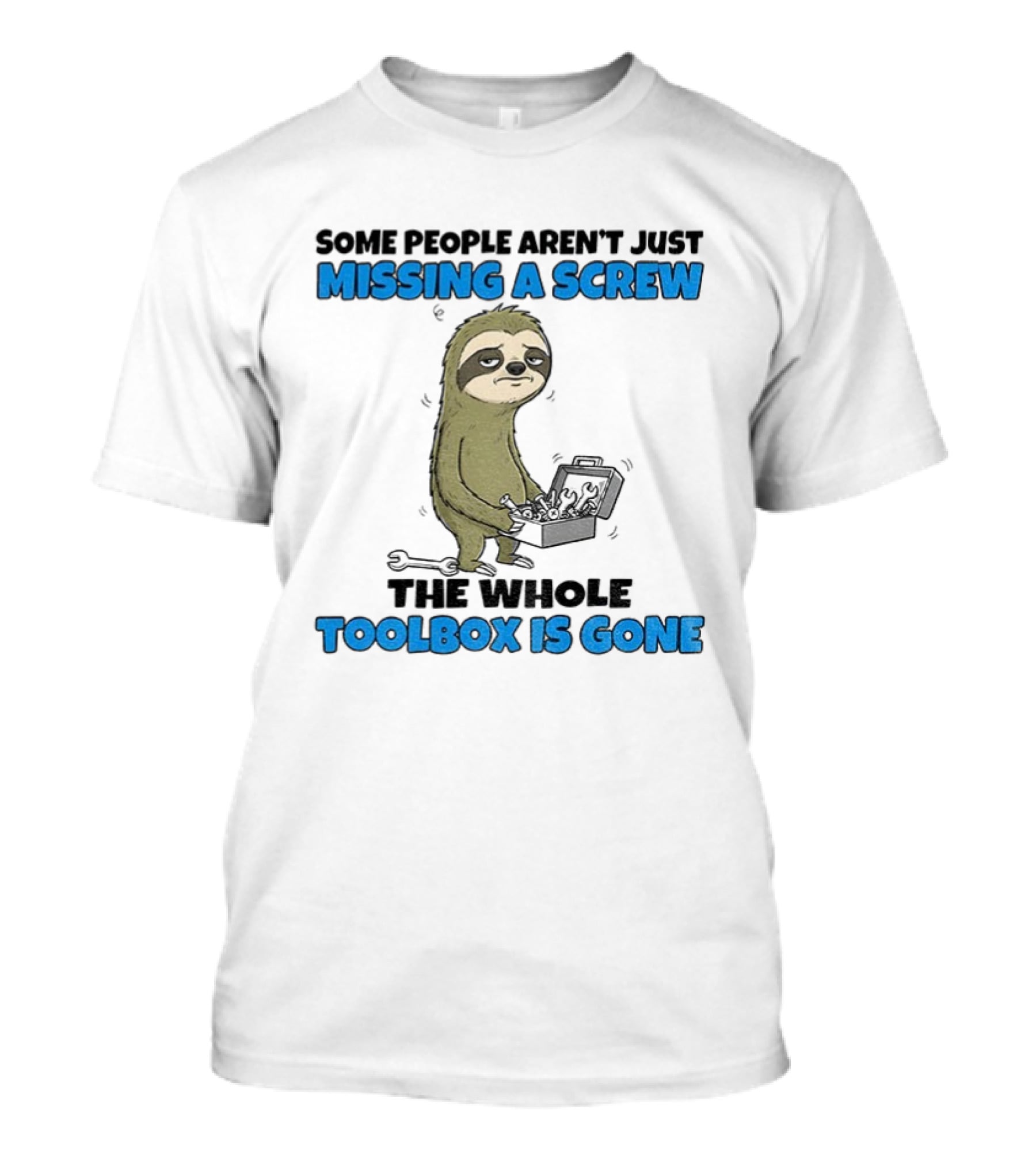 Sloth Some People Aren’t Just Missing A Screw The Whole Toolbox Is Gone T-Shirt