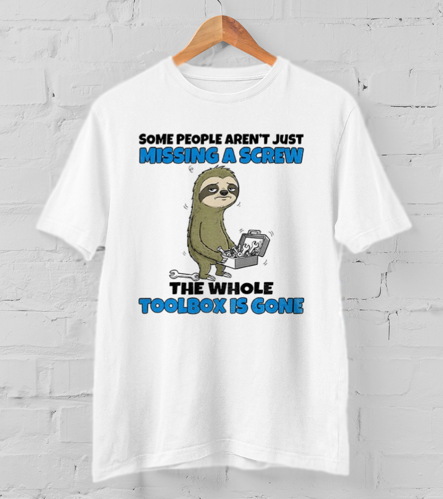 Sloth Some People Aren’t Just Missing A Screw The Whole Toolbox Is Gone T-Shirt