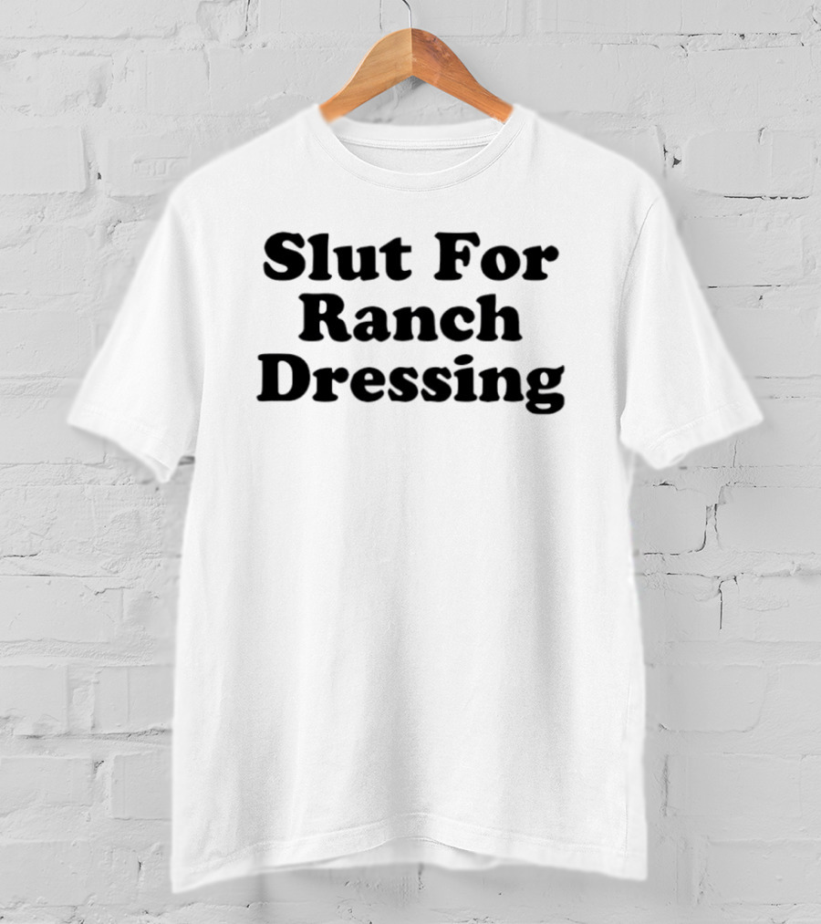 Slut For Ranch Dressing Fun Humorous T-Shirt
