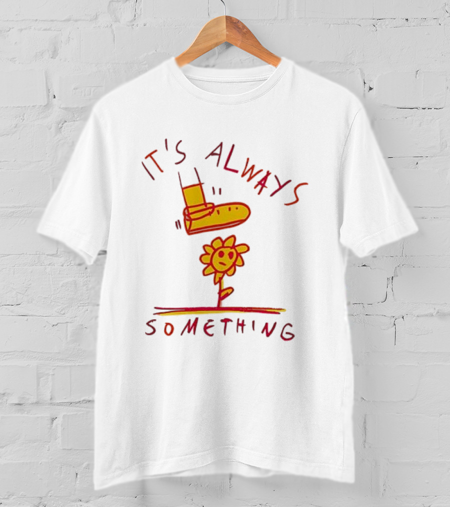 It's Always Something Boot Stepping On Smiling Flower T-Shirt