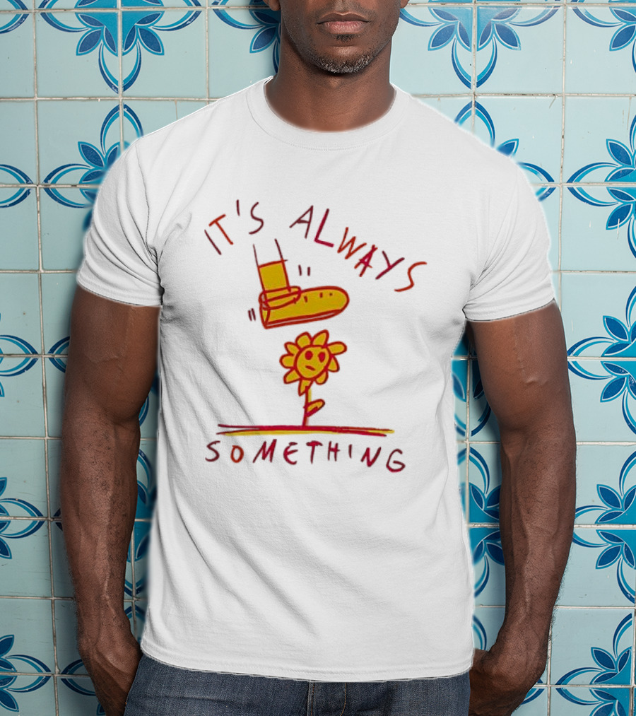 It's Always Something Boot Stepping On Smiling Flower T-Shirt