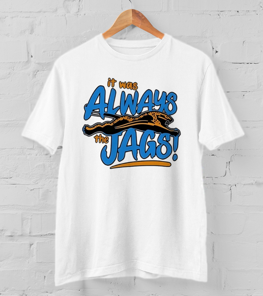 It Was Always The Jags Jacksonville Jaguars T-Shirt