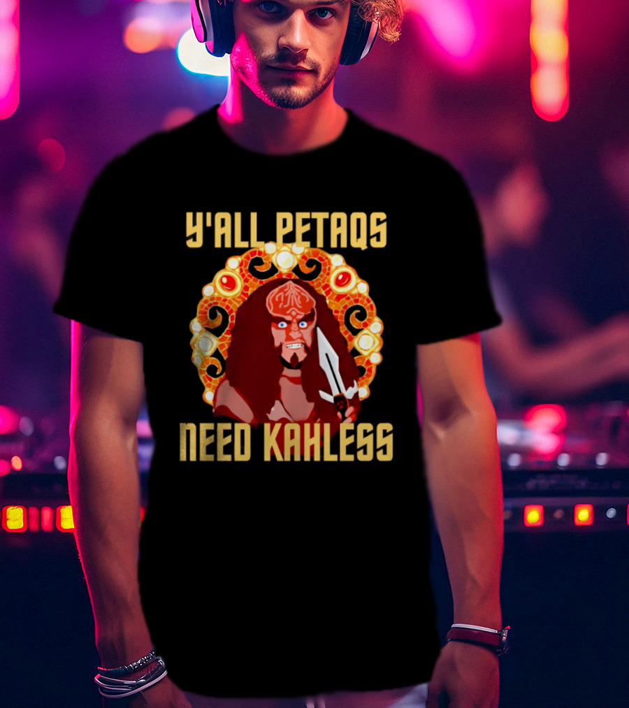 Y’all Petaqs Need Kahless T-Shirt