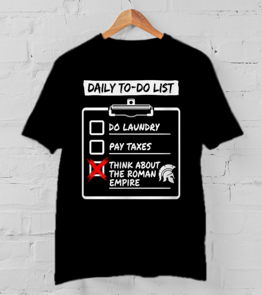 Daily To Do List Do Laundry Pay Taxes Think About The Roman Empire T-Shirt