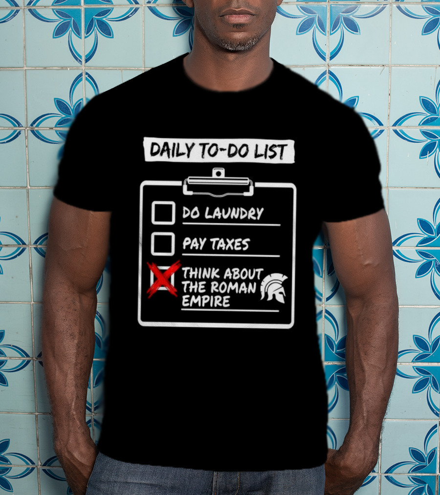 Daily To Do List Do Laundry Pay Taxes Think About The Roman Empire T-Shirt