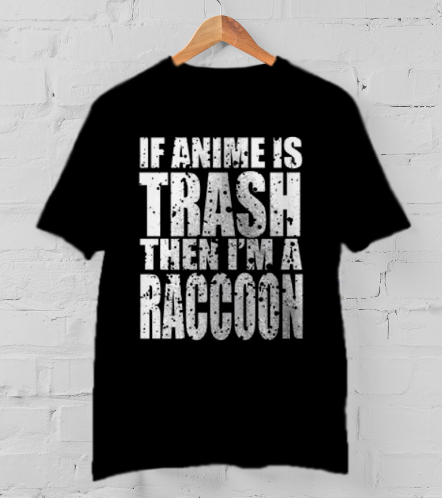 If Anime Is Trash Then I'm A Raccoon Funny T-Shirt