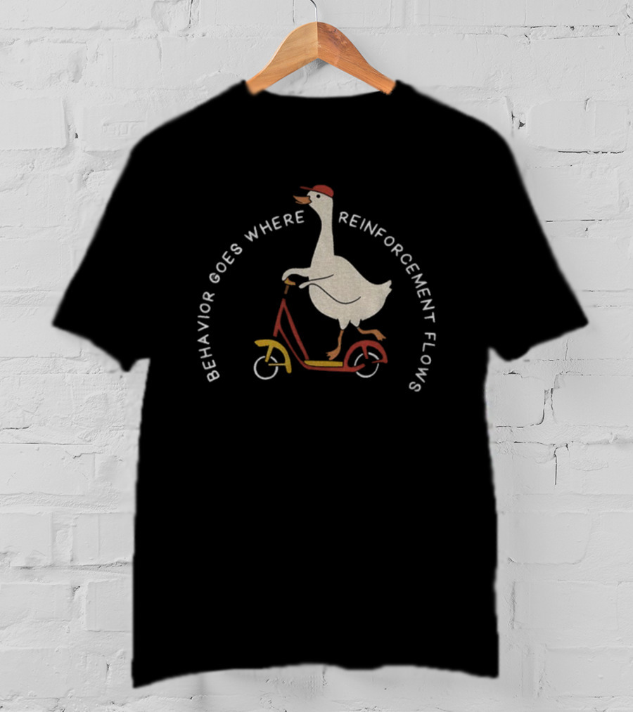 Behavior Goes Where Reinforcement Flows Goose Riding Scooter T-Shirt