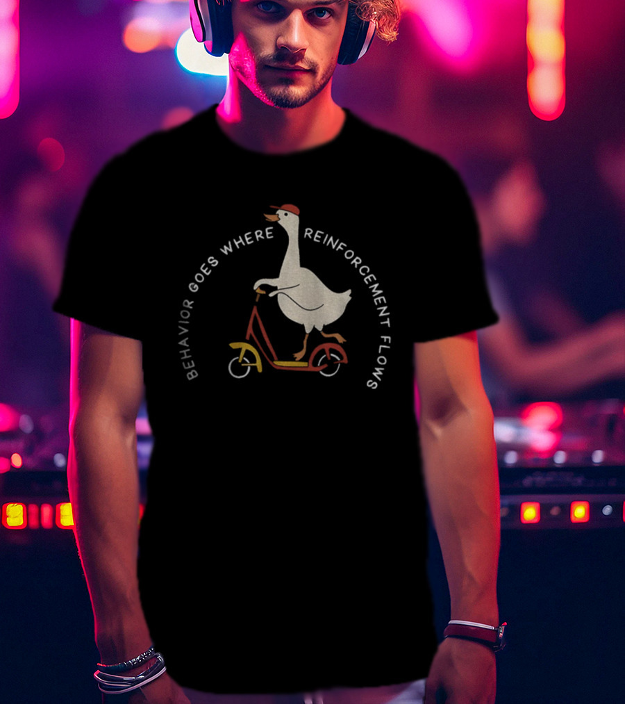 Behavior Goes Where Reinforcement Flows Goose Riding Scooter T-Shirt