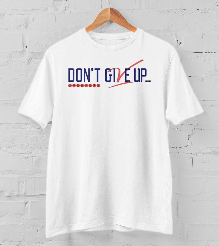 Don’t Give Up Don’t Ever Give Up Jvc Dc25 T-Shirt