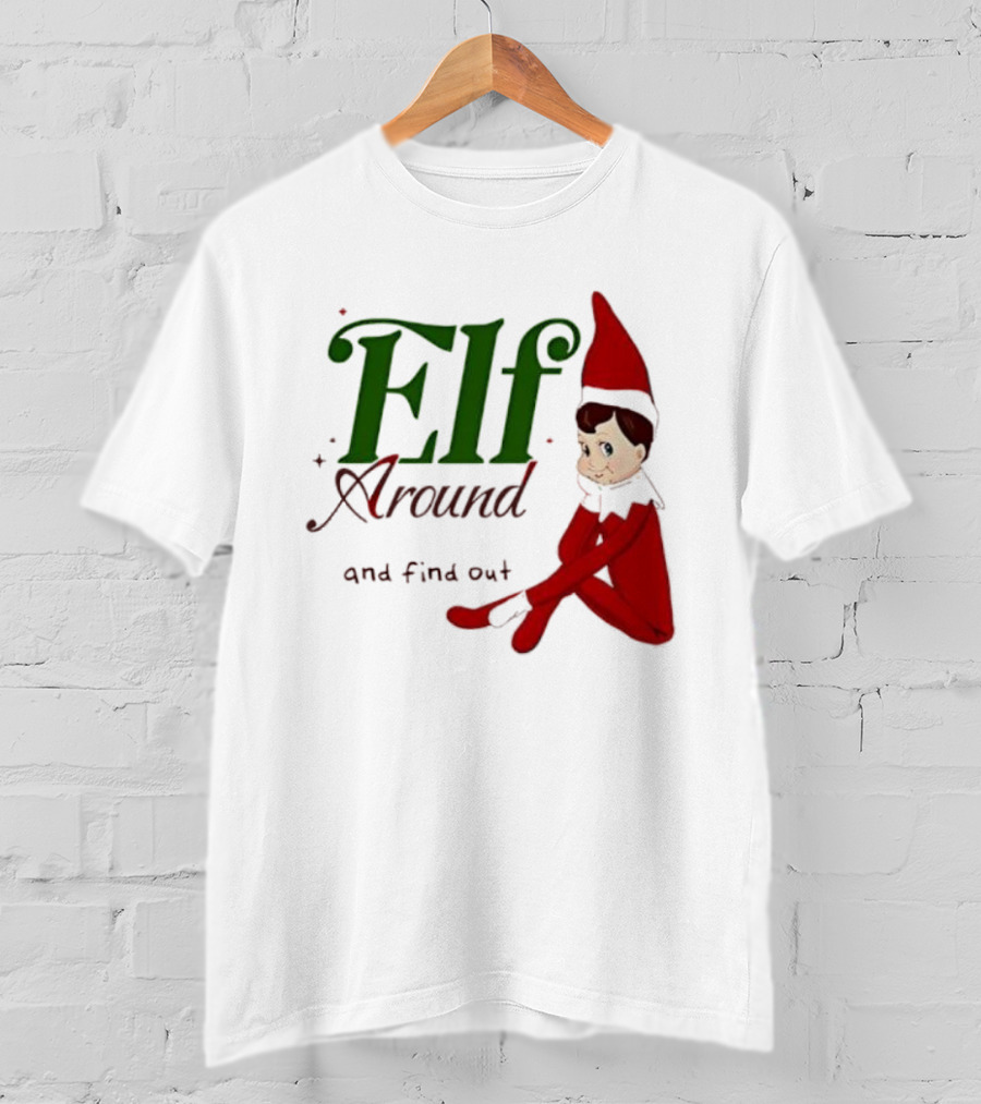 Elf Around And Find Out Christmas Holiday Mischief T-Shirt