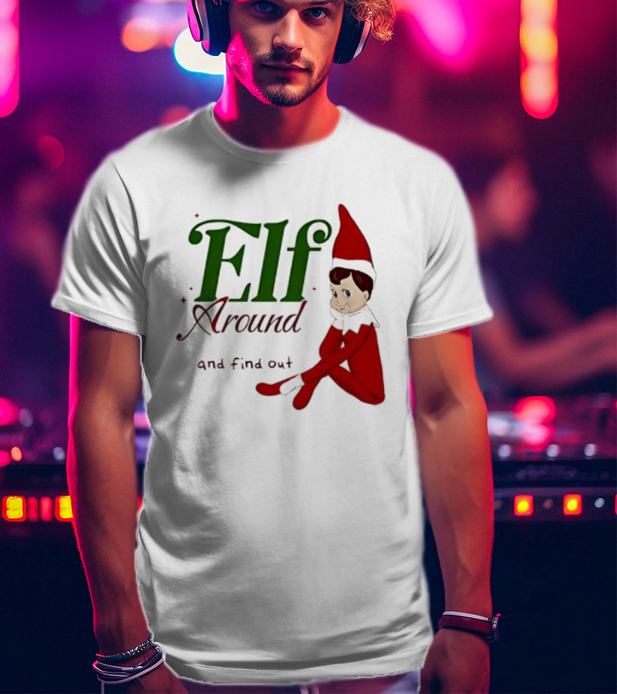 Elf Around And Find Out Christmas Holiday Mischief T-Shirt